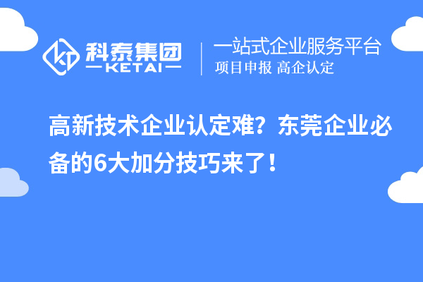 高新技術(shù)企業(yè)認定難？東莞企業(yè)必備的6大加分技巧來了！
