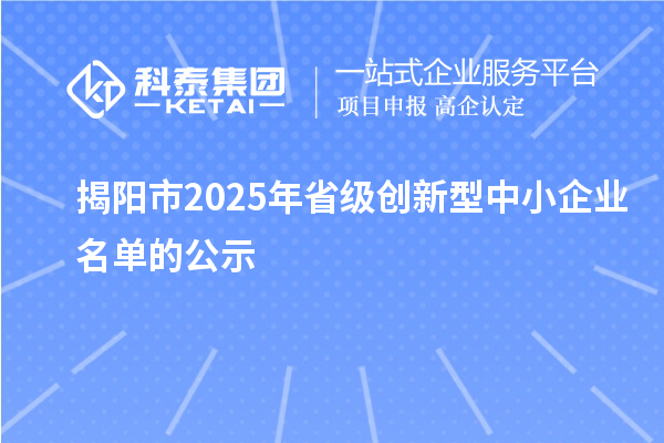 揭陽市2025年省級創(chuàng)新型中小企業(yè)名單的公示