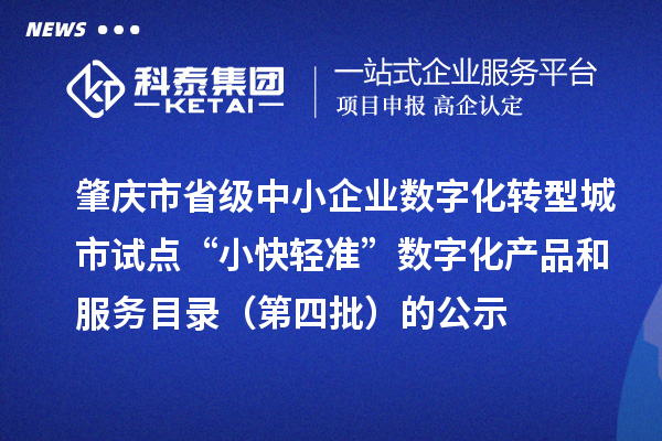 肇慶市省級中小企業(yè)數(shù)字化轉(zhuǎn)型城市試點(diǎn)“小快輕準(zhǔn)”數(shù)字化產(chǎn)品和服務(wù)目錄(第四批)的公示