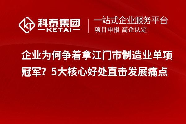 企業(yè)為何爭著拿江門市制造業(yè)單項(xiàng)冠軍？5大核心好處直擊發(fā)展痛點(diǎn)