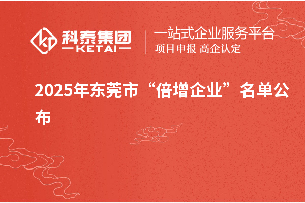 2025年東莞市“倍增企業(yè)”名單公布