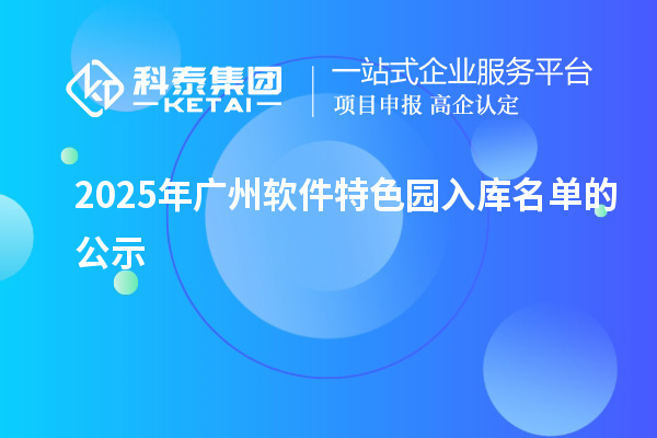 2025年廣州軟件特色園入庫(kù)名單的公示
