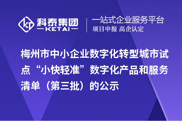 梅州市中小企業(yè)數字化轉型城市試點“小快輕準”數字化產品和服務清單（第三批）的公示