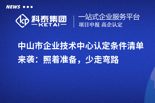 中山市企業(yè)技術(shù)中心認(rèn)定條件清單來襲：照著準(zhǔn)備，少走彎路