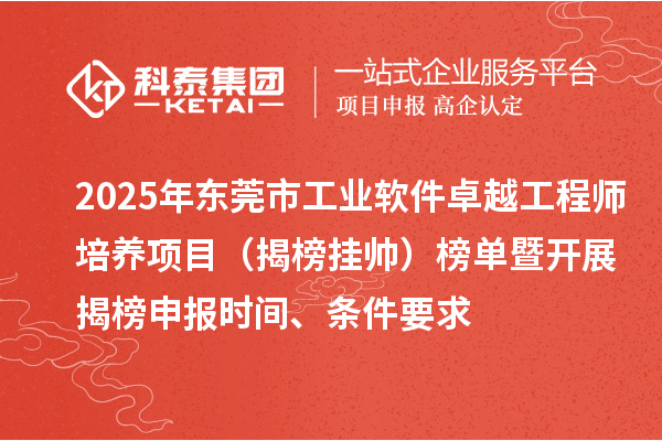 2025年東莞市工業(yè)軟件卓越工程師培養(yǎng)項目（揭榜掛帥）榜單暨開展揭榜申報時間、條件要求