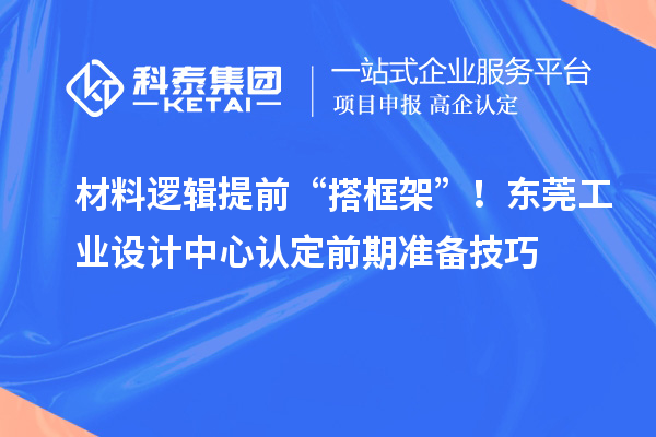 材料邏輯提前“搭框架”！東莞工業(yè)設計中心認定前期準備技巧
