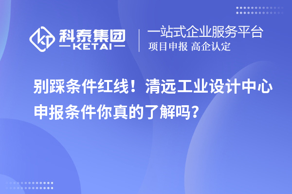 別踩條件紅線！清遠工業(yè)設計中心申報條件你真的了解嗎？