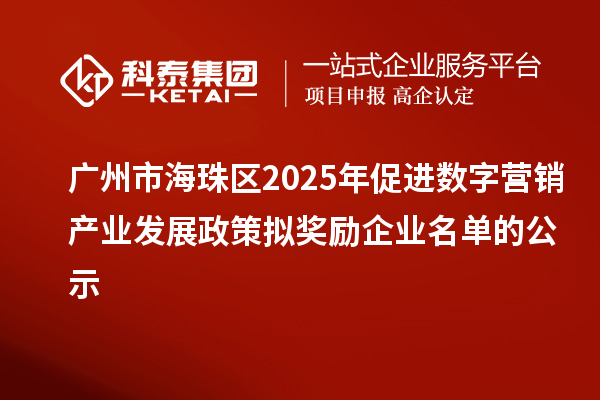 廣州市海珠區(qū)2025年促進(jìn)數(shù)字營(yíng)銷產(chǎn)業(yè)發(fā)展政策擬獎(jiǎng)勵(lì)企業(yè)名單的公示