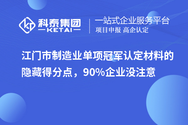 江門市制造業(yè)單項冠軍認定材料的隱藏得分點，90%企業(yè)沒注意