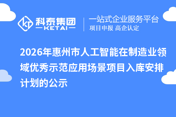2026年惠州市人工智能在制造業(yè)領(lǐng)域優(yōu)秀示范應(yīng)用場(chǎng)景項(xiàng)目入庫(kù)安排計(jì)劃的公示