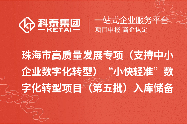 珠海市高質(zhì)量發(fā)展專項（支持中小企業(yè)數(shù)字化轉(zhuǎn)型）“小快輕準(zhǔn)”數(shù)字化轉(zhuǎn)型項目（第五批）入庫儲備項目的公示