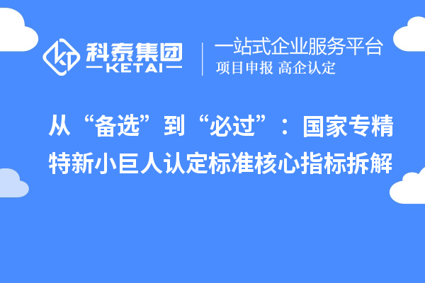 從“備選”到“必過(guò)”：國(guó)家專(zhuān)精特新小巨人認(rèn)定標(biāo)準(zhǔn)核心指標(biāo)拆解