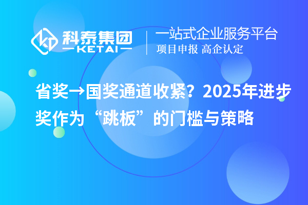 省獎→國獎通道收緊？2025年進步獎作為“跳板”的門檻與策略