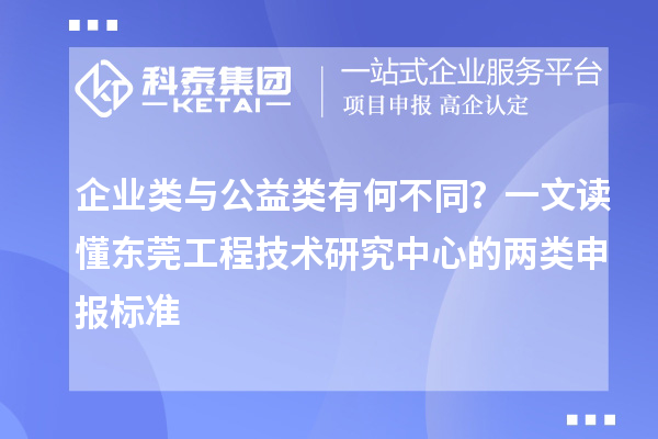 企業(yè)類與公益類有何不同？一文讀懂東莞工程技術研究中心的兩類申報標準