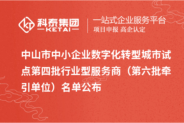 中山市中小企業(yè)數(shù)字化轉(zhuǎn)型城市試點第四批行業(yè)型服務(wù)商(第六批牽引單位)名單公布