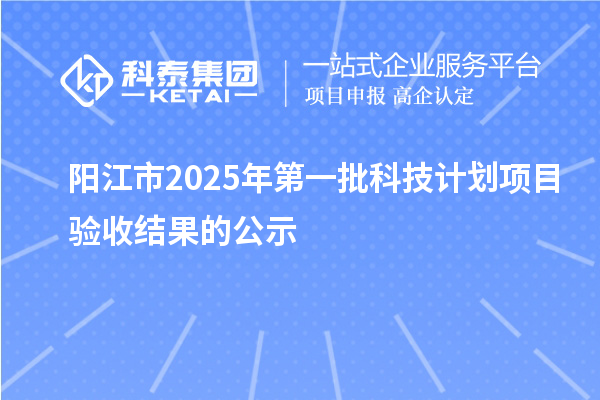 陽江市2025年第一批科技計劃項目驗收結果的公示