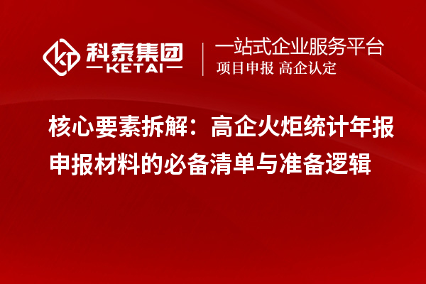 核心要素拆解：高企火炬統(tǒng)計年報申報材料的必備清單與準備邏輯