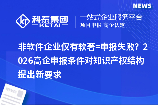 非軟件企業(yè)僅有軟著=申報失??？2026高企申報條件對知識產(chǎn)權(quán)結(jié)構(gòu)提出新要求