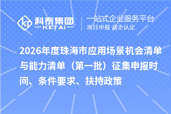 2026年度珠海市應(yīng)用場景機會清單與能力清單（第一批）征集申報時間、條件要求、扶持政策