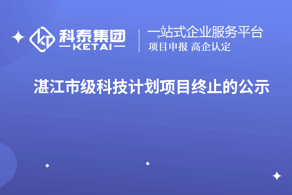 湛江市級科技計劃項目終止的公示