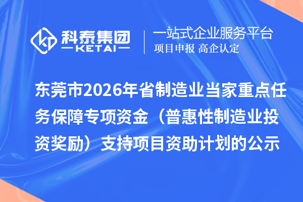 東莞市2026年省制造業(yè)當家重點任務保障專項資金(普惠性制造業(yè)投資獎勵)支持項目資助計劃的公示