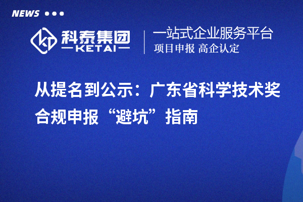 從提名到公示：廣東省科學(xué)技術(shù)獎(jiǎng)合規(guī)申報(bào)“避坑”指南